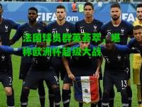法国球员群英荟萃，堪称欧洲杯超级大战