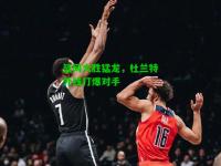 篮网大胜猛龙，杜兰特外线打爆对手