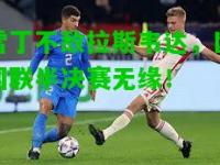 雷丁不敌拉斯韦达，欧国联半决赛无缘！