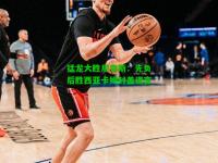 猛龙大胜尼克斯：先负后胜西亚卡姆封盖谎言
