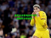 皇家社会客场击败对手，雄踞积分榜前列