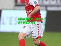 客场软肋曝光，里尔队欲寻新解决方案