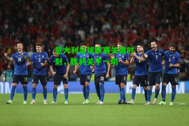意大利足球联赛关键时刻，胜利关乎一切
