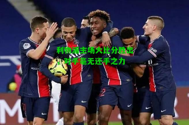 利物浦主场大比分胜出，对手毫无还手之力