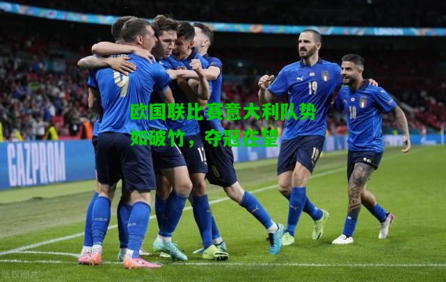 欧国联比赛意大利队势如破竹，夺冠在望