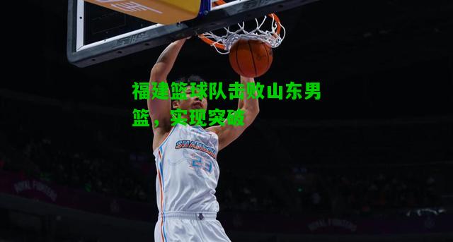 福建篮球队击败山东男篮，实现突破