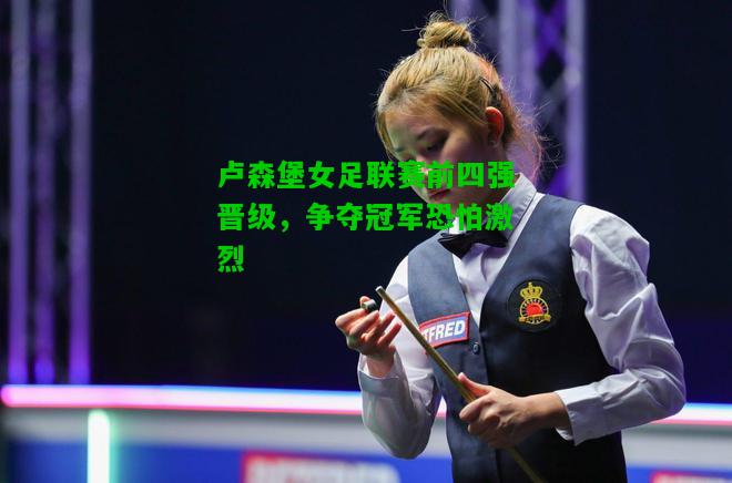 卢森堡女足联赛前四强晋级，争夺冠军恐怕激烈