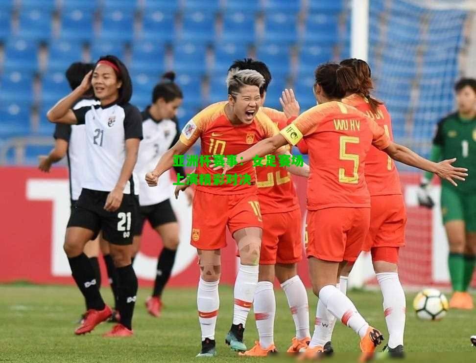 亚洲杯赛事：女足赛场上演精彩对决