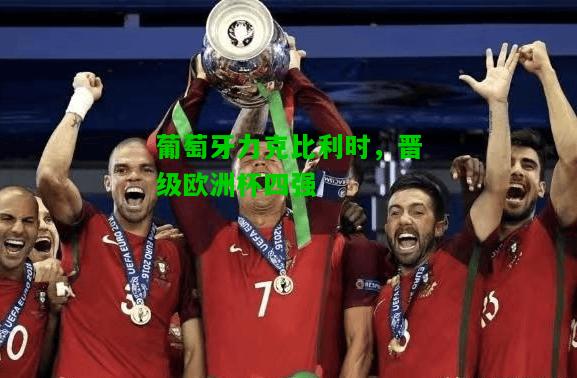 葡萄牙力克比利时，晋级欧洲杯四强