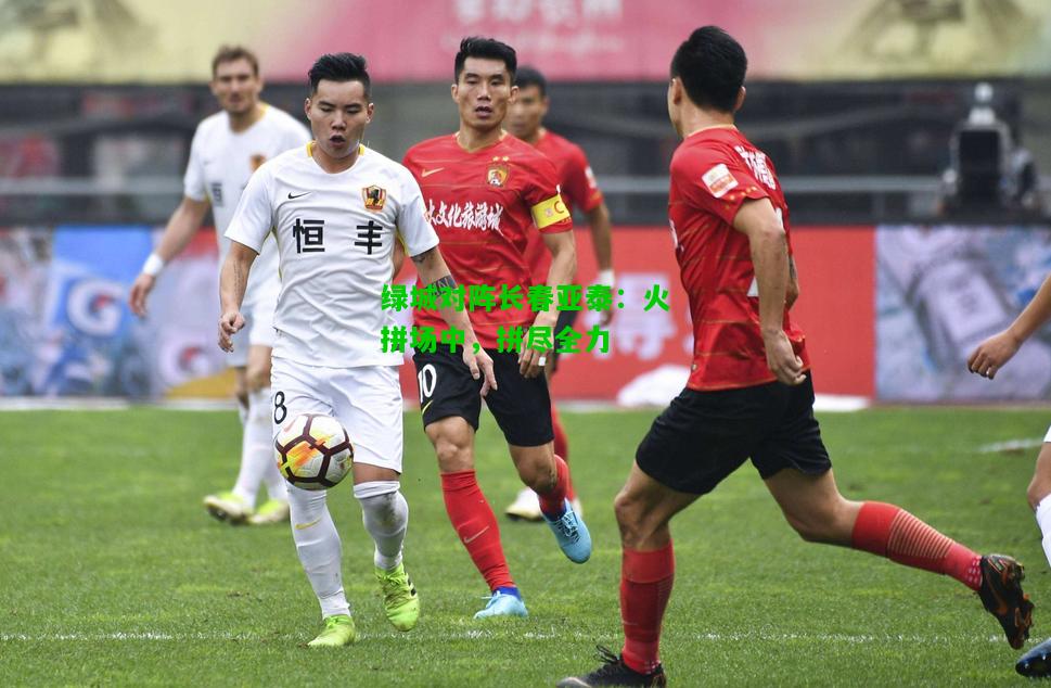 绿城对阵长春亚泰：火拼场中，拼尽全力