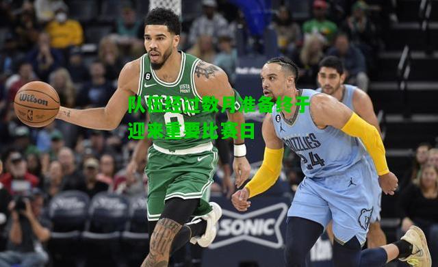 队伍经过数月准备终于迎来重要比赛日