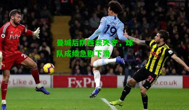 曼城后防连续失守，球队成绩急剧下滑