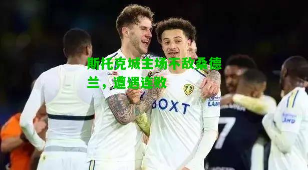 斯托克城主场不敌桑德兰，遭遇连败
