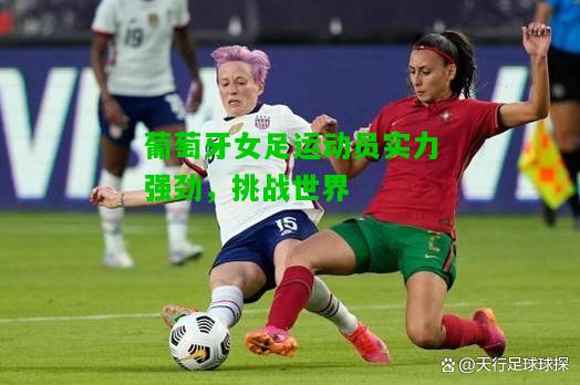 葡萄牙女足运动员实力强劲，挑战世界