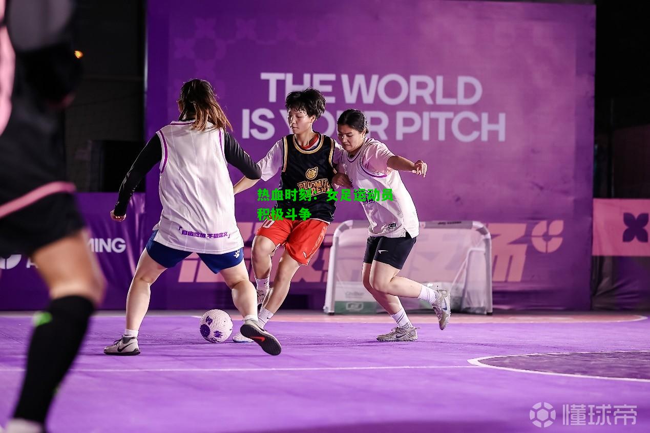 热血时刻：女足运动员积极斗争