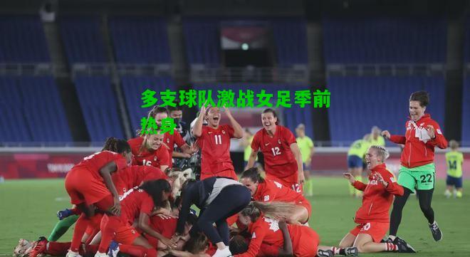 多支球队激战女足季前热身