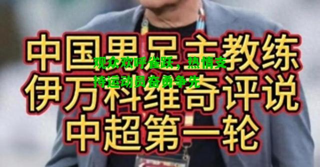 观众欢呼雀跃，热情支持运动员奋勇争先
