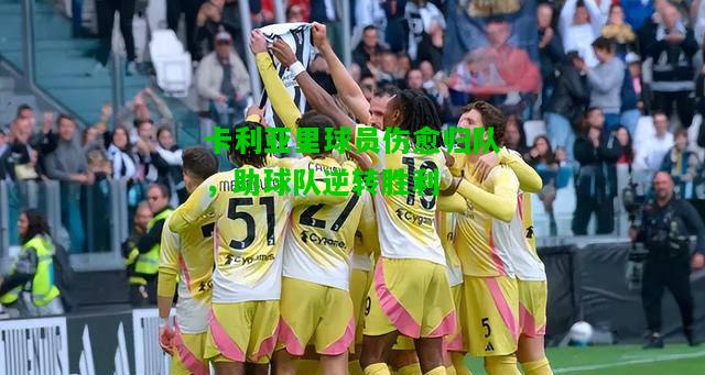 卡利亚里球员伤愈归队，助球队逆转胜利
