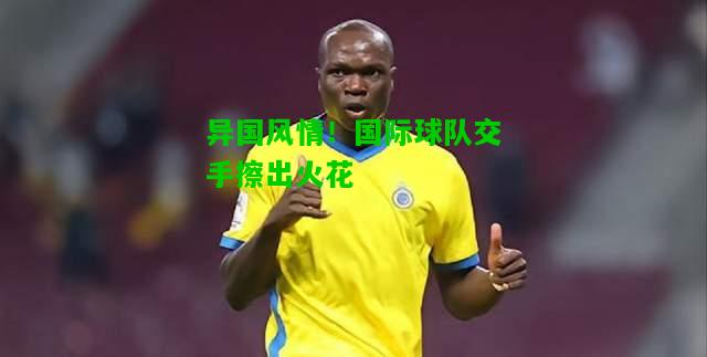 异国风情！国际球队交手擦出火花