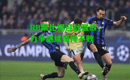 RB莱比锡迎战强敌，力争继续保持不败