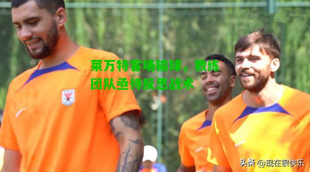 莱万特客场输球，教练团队亟待反思战术