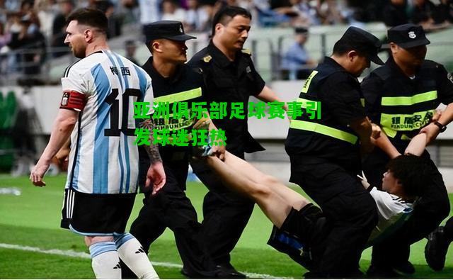 亚洲俱乐部足球赛事引发球迷狂热