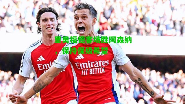 里奥福德客场胜阿森纳，保持保级希望
