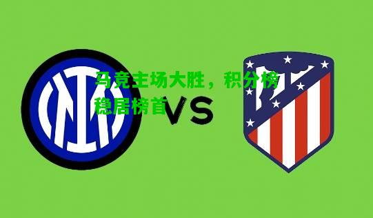马竞主场大胜，积分榜稳居榜首