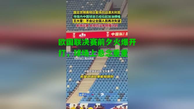 欧国联决赛前夕火爆开打，球场上悬念重重