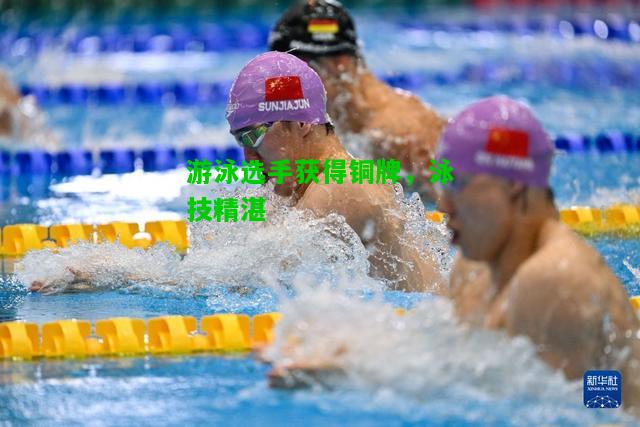 游泳选手获得铜牌，泳技精湛