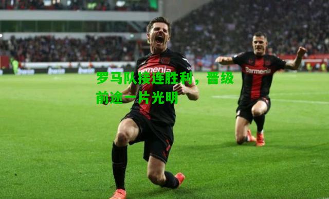 罗马队接连胜利，晋级前途一片光明