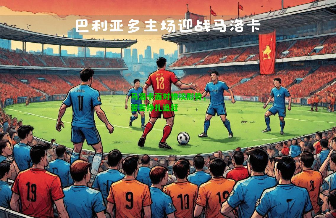 马洛卡面对惨淡形势，苦苦挣扎追赶
