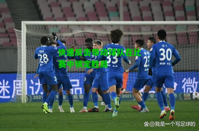 快速反击带动球队在比赛中锁定胜局