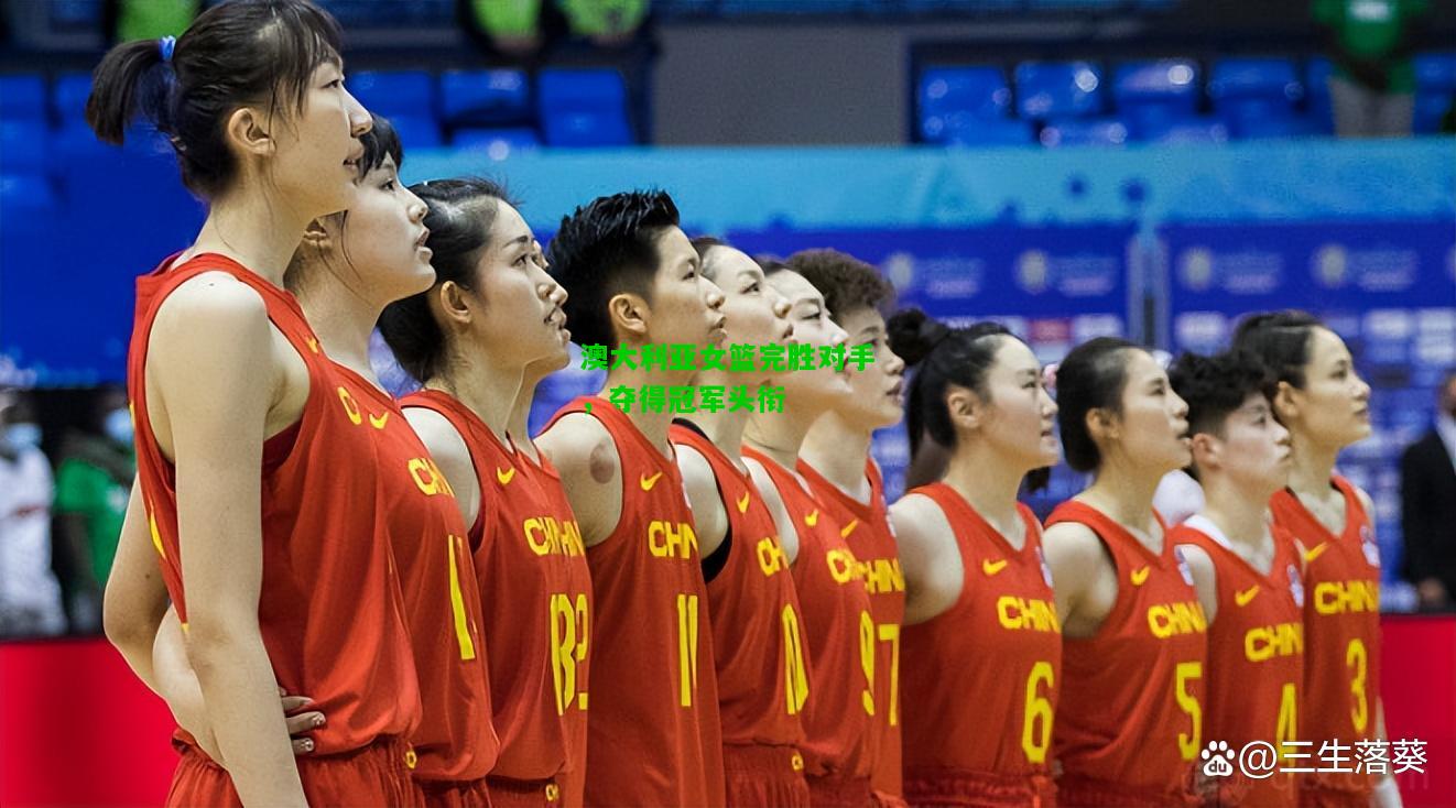 澳大利亚女篮完胜对手，夺得冠军头衔