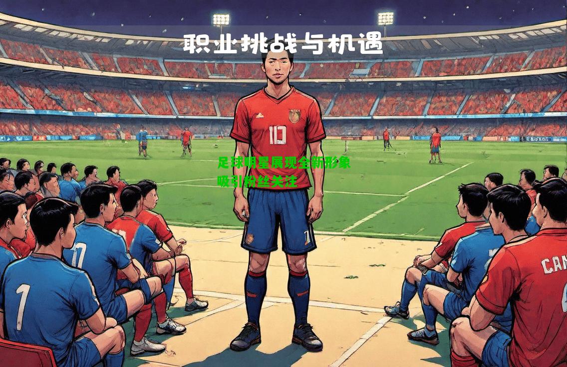 足球明星展现全新形象吸引粉丝关注