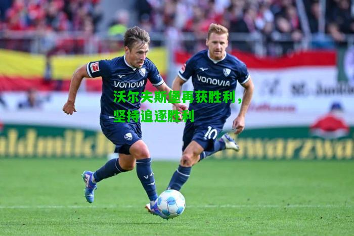 沃尔夫斯堡再获胜利，坚持追逐胜利
