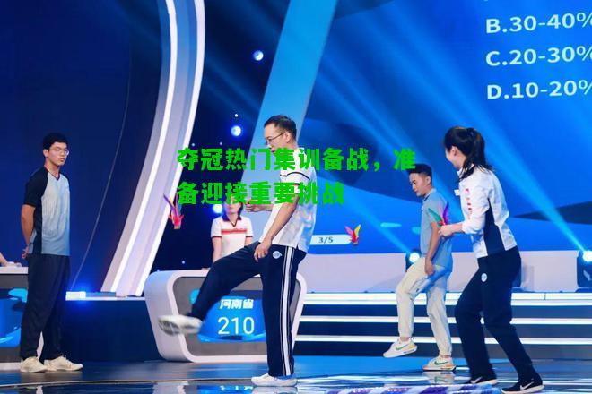 夺冠热门集训备战，准备迎接重要挑战
