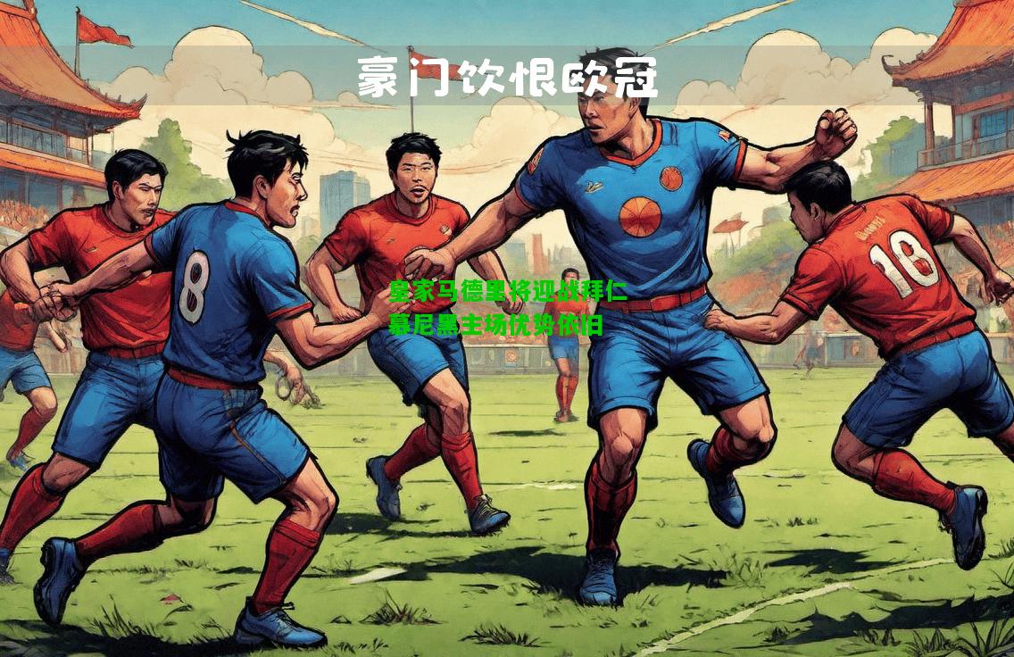 皇家马德里将迎战拜仁慕尼黑主场优势依旧