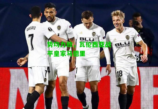 势均力敌，瓦伦西亚战平皇家马德里