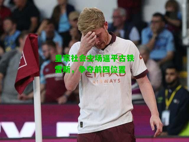 皇家社会主场逼平古铁雷斯，争夺前四位置