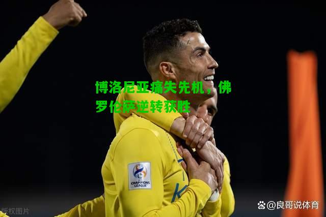 博洛尼亚痛失先机，佛罗伦萨逆转获胜