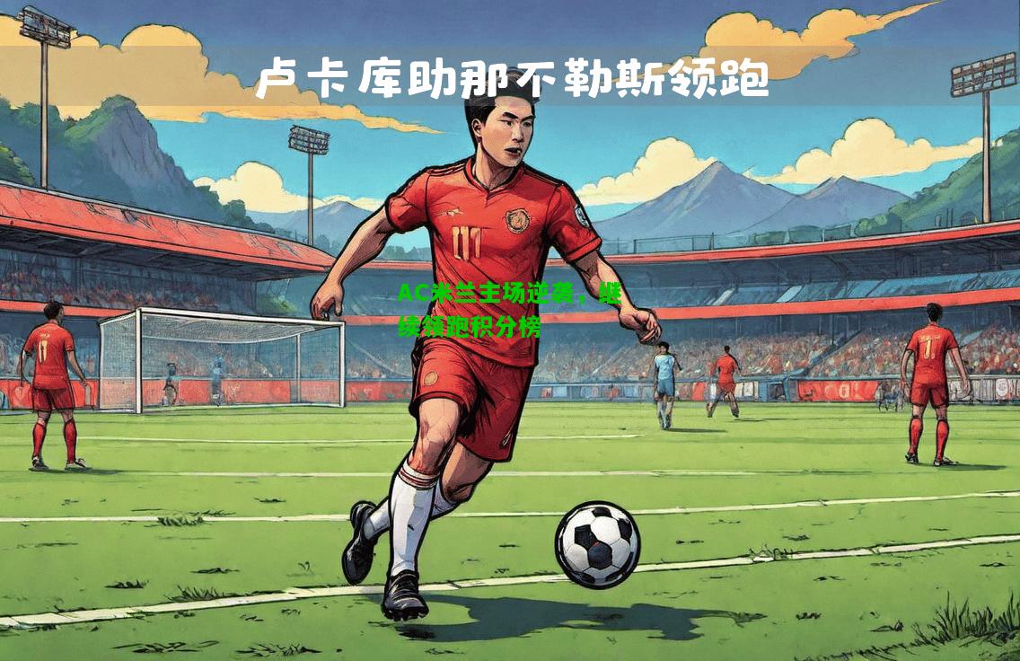 AC米兰主场逆袭，继续领跑积分榜