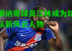 摩纳哥球员江林成为球队新风云人物