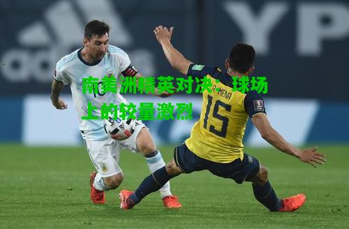 南美洲精英对决：球场上的较量激烈