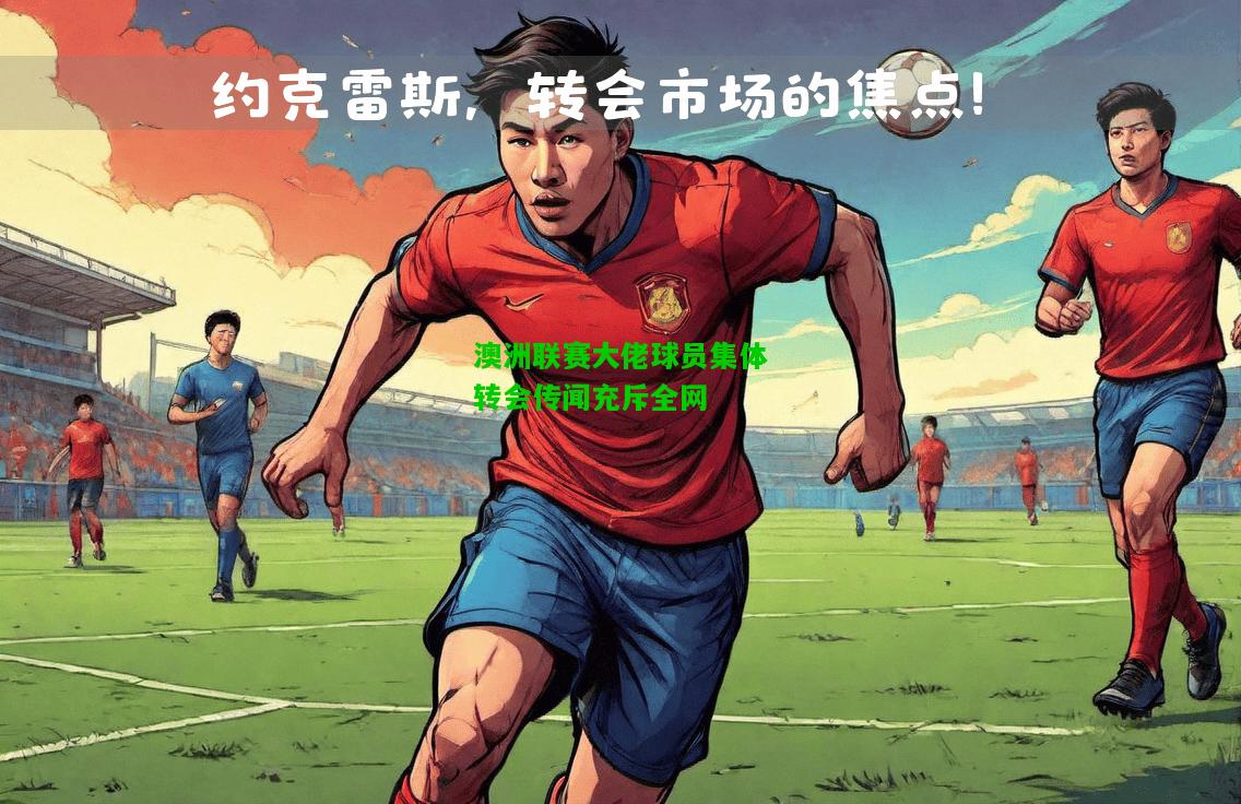 澳洲联赛大佬球员集体转会传闻充斥全网