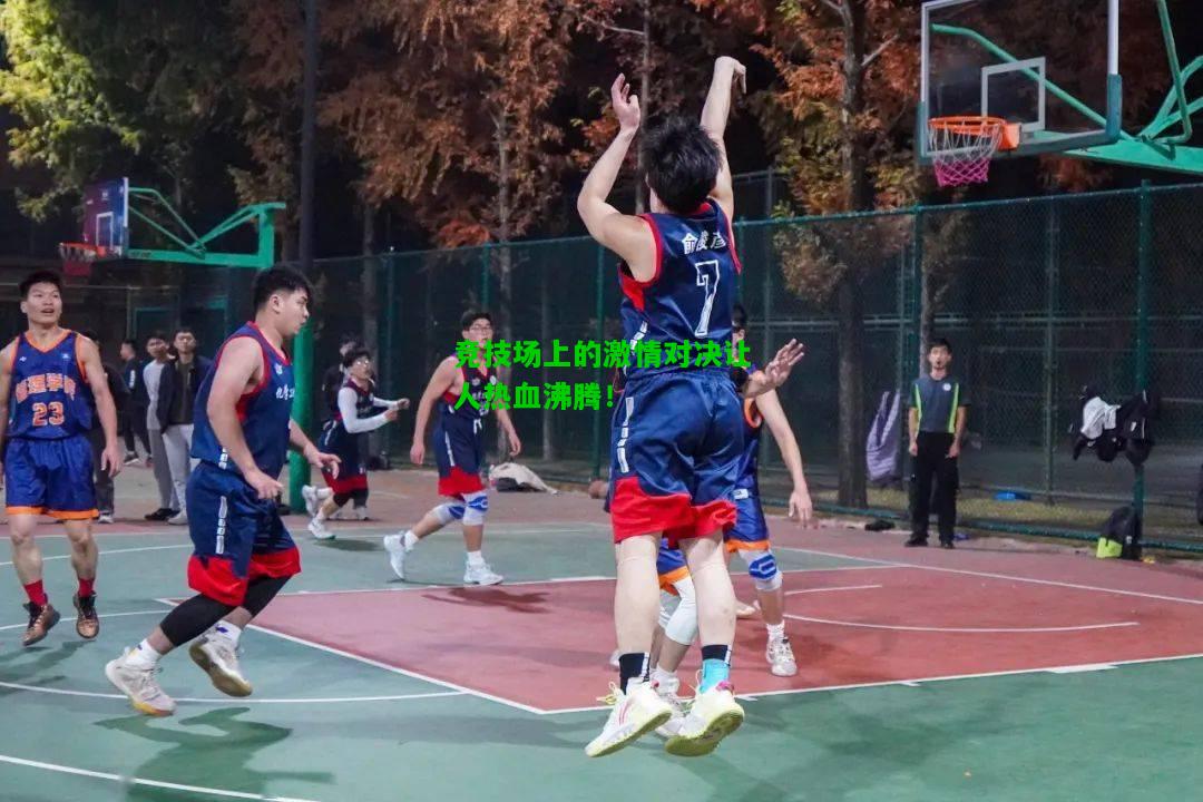 竞技场上的激情对决让人热血沸腾！