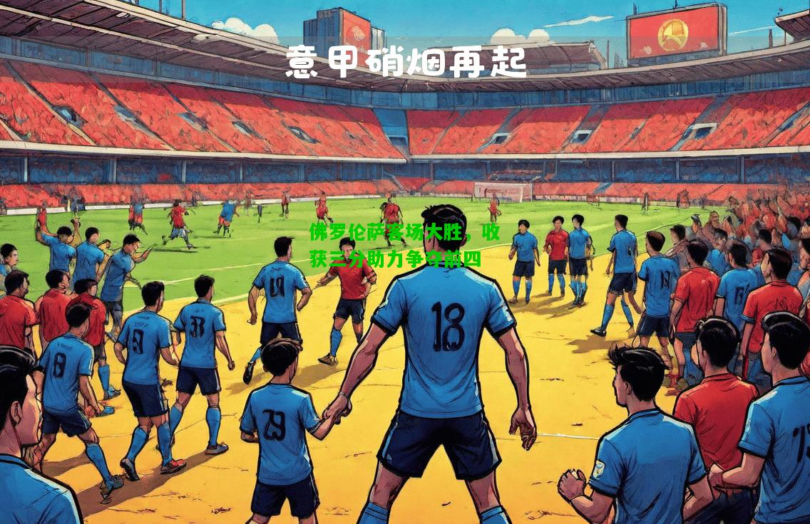 佛罗伦萨客场大胜，收获三分助力争夺前四
