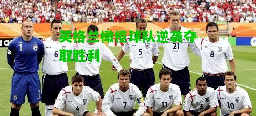 英格兰橄榄球队逆袭夺取胜利