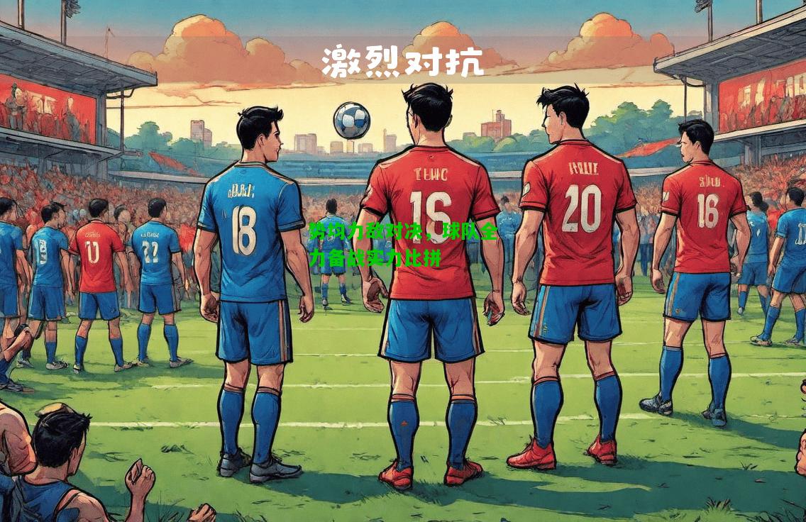 势均力敌对决，球队全力备战实力比拼