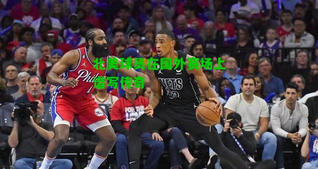 北美球员在国外赛场上谱写传奇